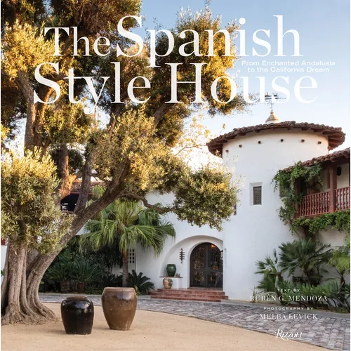 The Spanish Style House: From Enchanted Andalusia to the California Dream - Hardcover